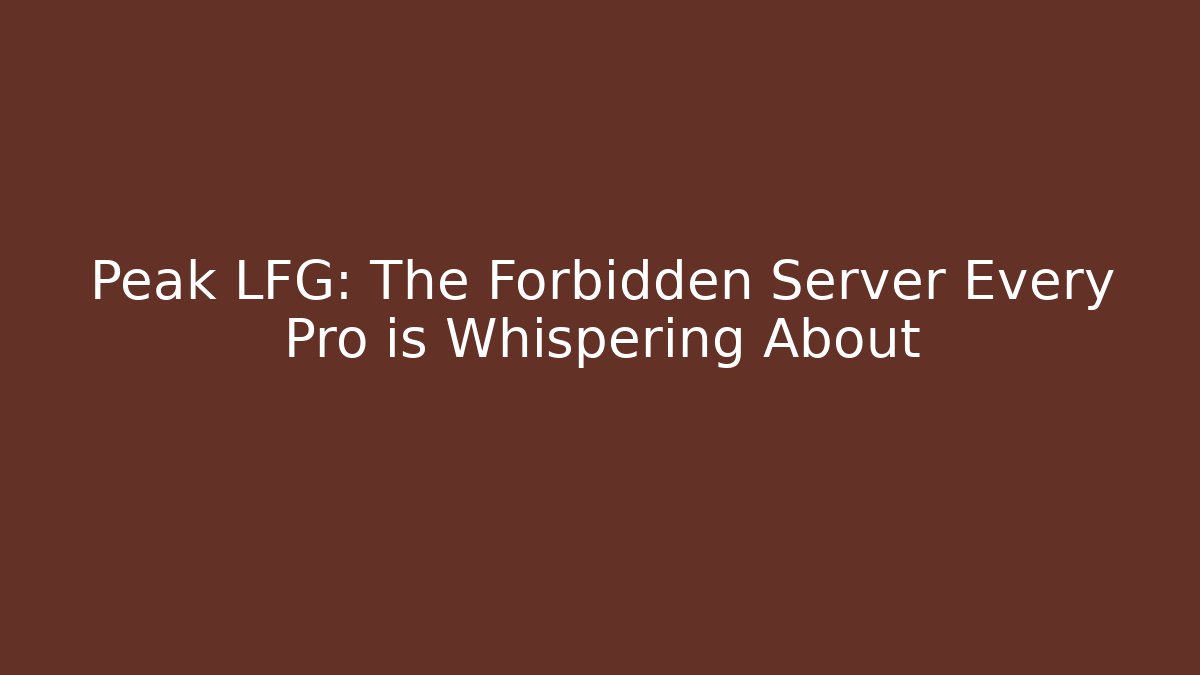 Peak LFG: The Forbidden Server Every Pro is Whispering About