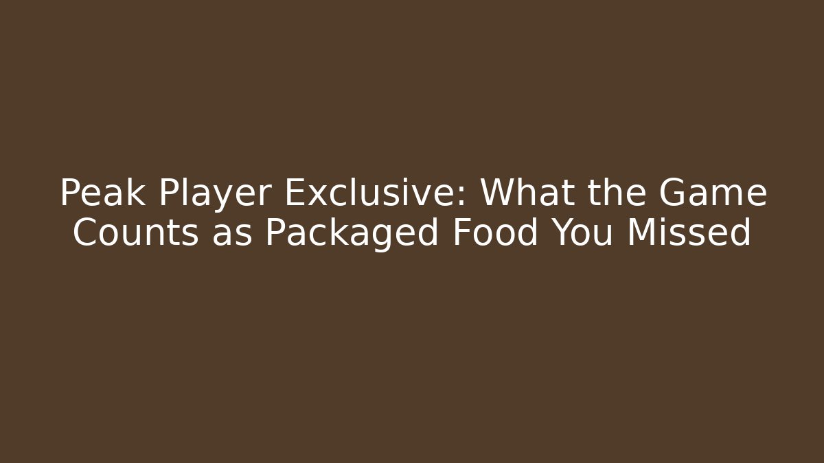 Peak Player Exclusive: What the Game Counts as Packaged Food You Missed
