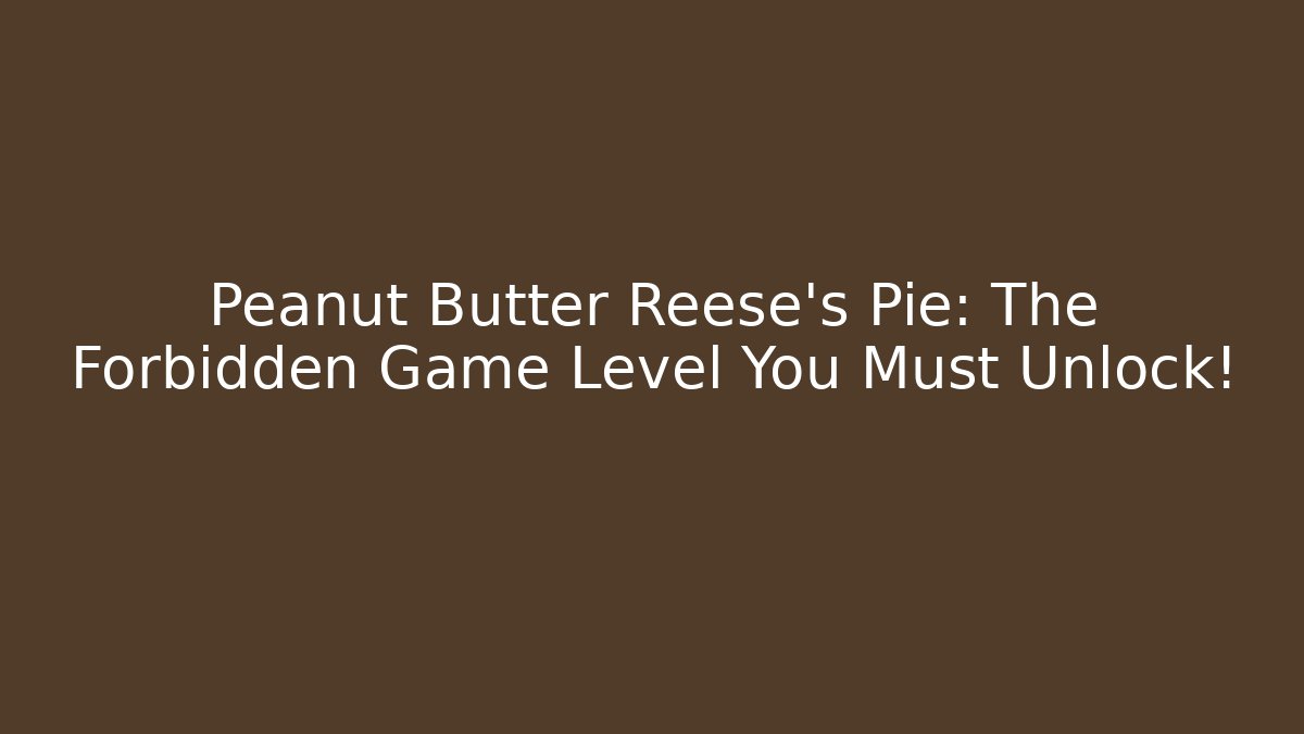 Peanut Butter Reese's Pie: The Forbidden Game Level You Must Unlock!