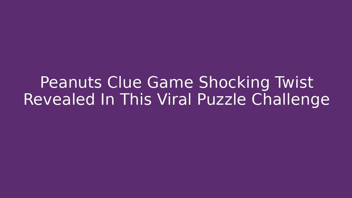 Peanuts Clue Game Shocking Twist Revealed In This Viral Puzzle Challenge
