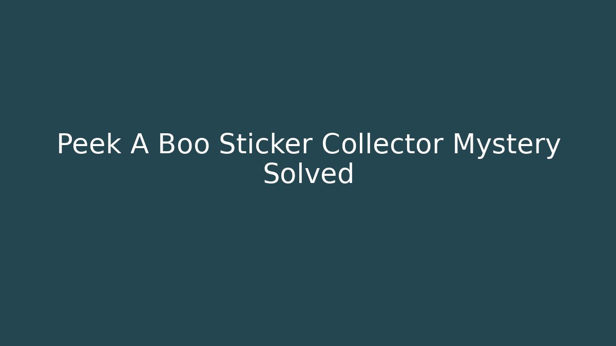 Peek A Boo Sticker Collector Mystery Solved