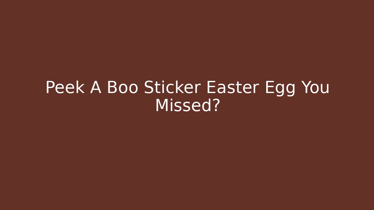 Peek A Boo Sticker Easter Egg You Missed?