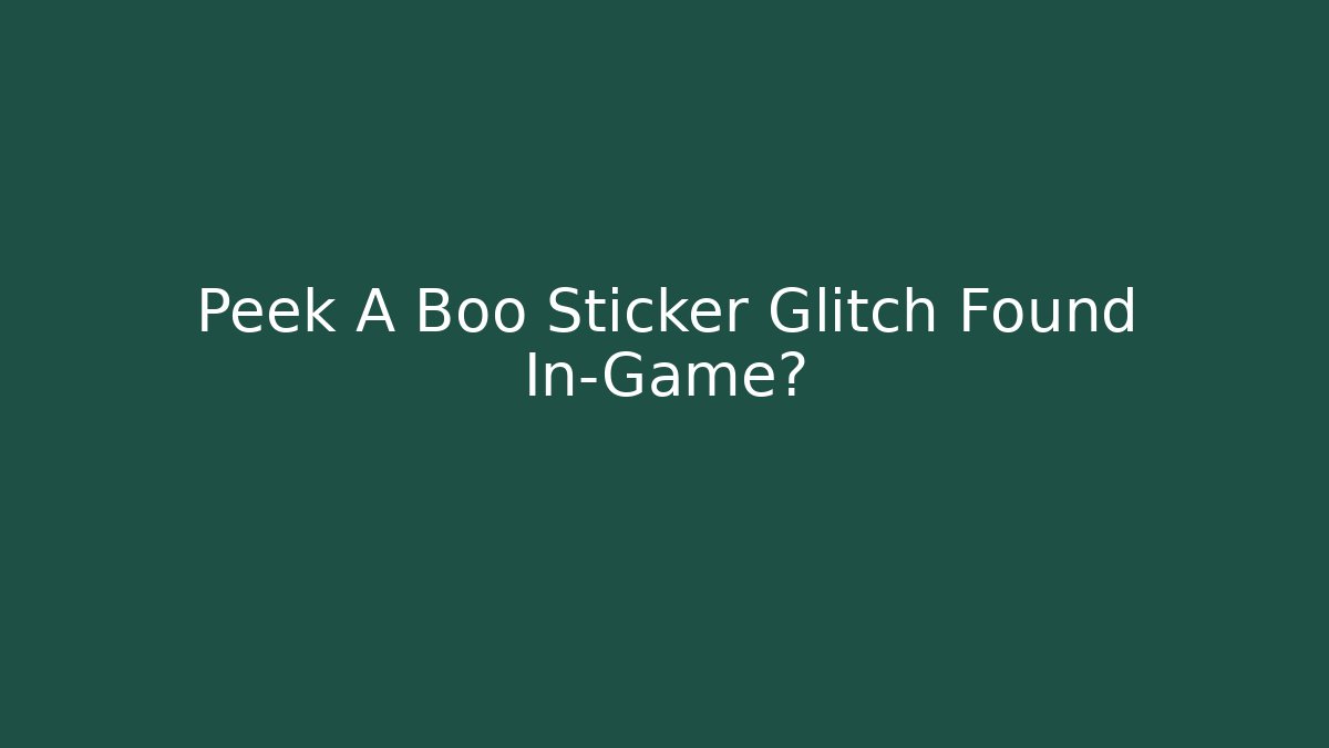 Peek A Boo Sticker Glitch Found In-Game?
