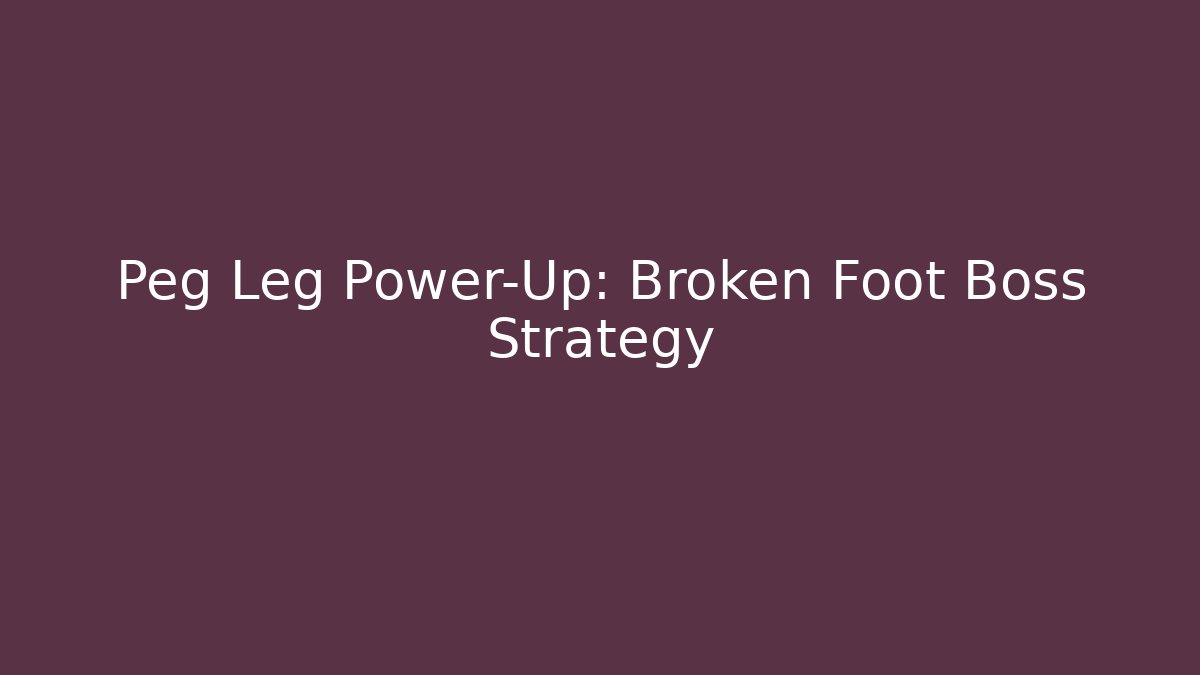 Peg Leg Power-Up: Broken Foot Boss Strategy