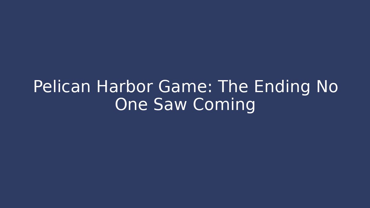 Pelican Harbor Game: The Ending No One Saw Coming