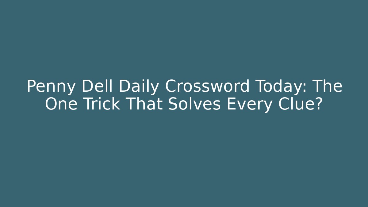 Penny Dell Daily Crossword Today: The One Trick That Solves Every Clue?