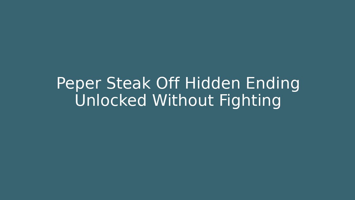 Peper Steak Off Hidden Ending Unlocked Without Fighting