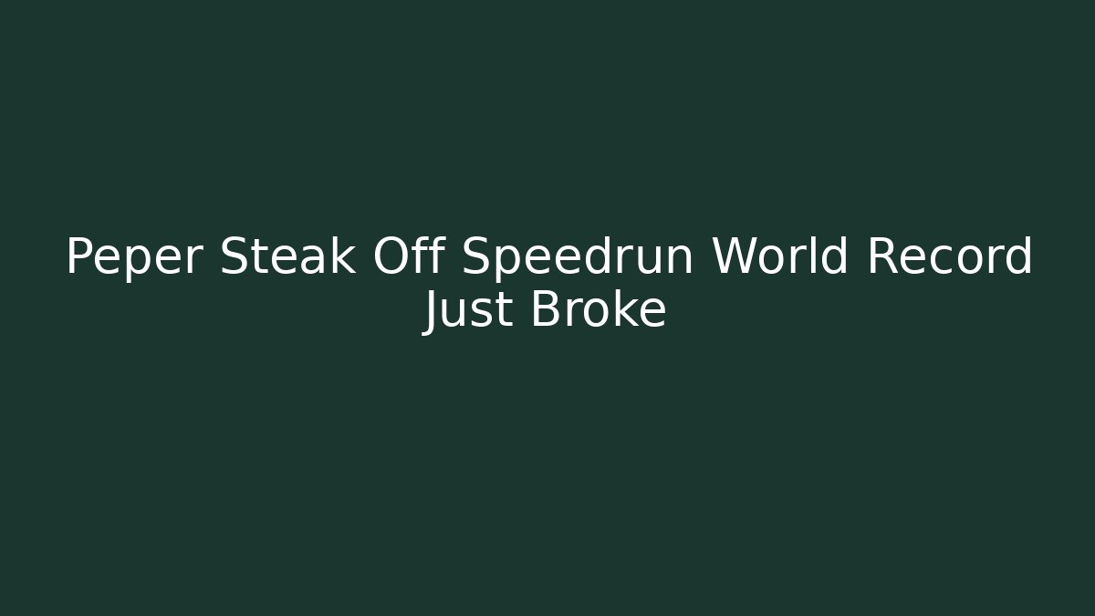 Peper Steak Off Speedrun World Record Just Broke