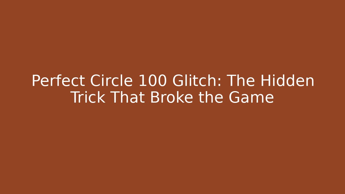 Perfect Circle 100 Glitch: The Hidden Trick That Broke the Game