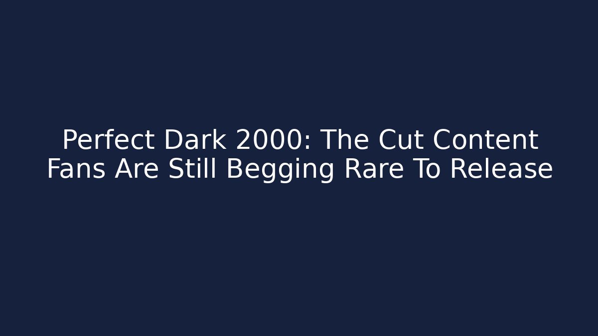 Perfect Dark 2000: The Cut Content Fans Are Still Begging Rare To Release