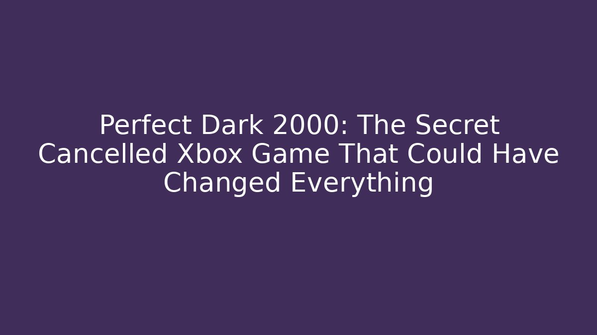 Perfect Dark 2000: The Secret Cancelled Xbox Game That Could Have Changed Everything