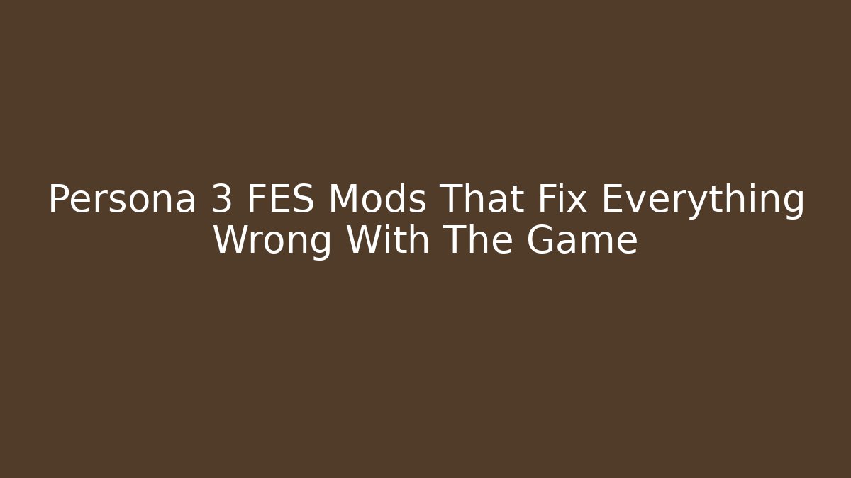 Persona 3 FES Mods That Fix Everything Wrong With The Game