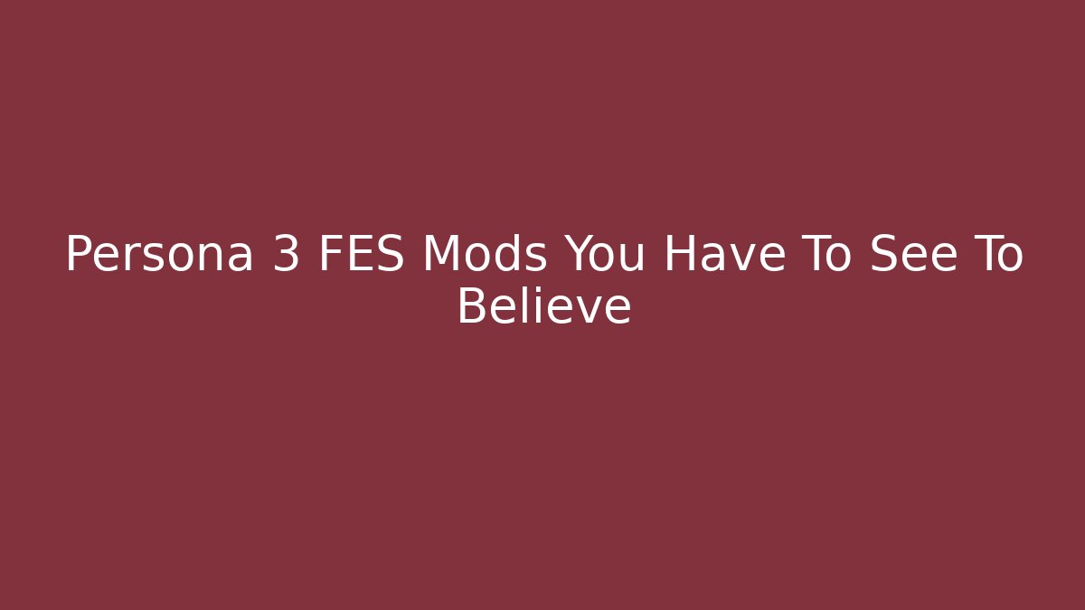 Persona 3 FES Mods You Have To See To Believe