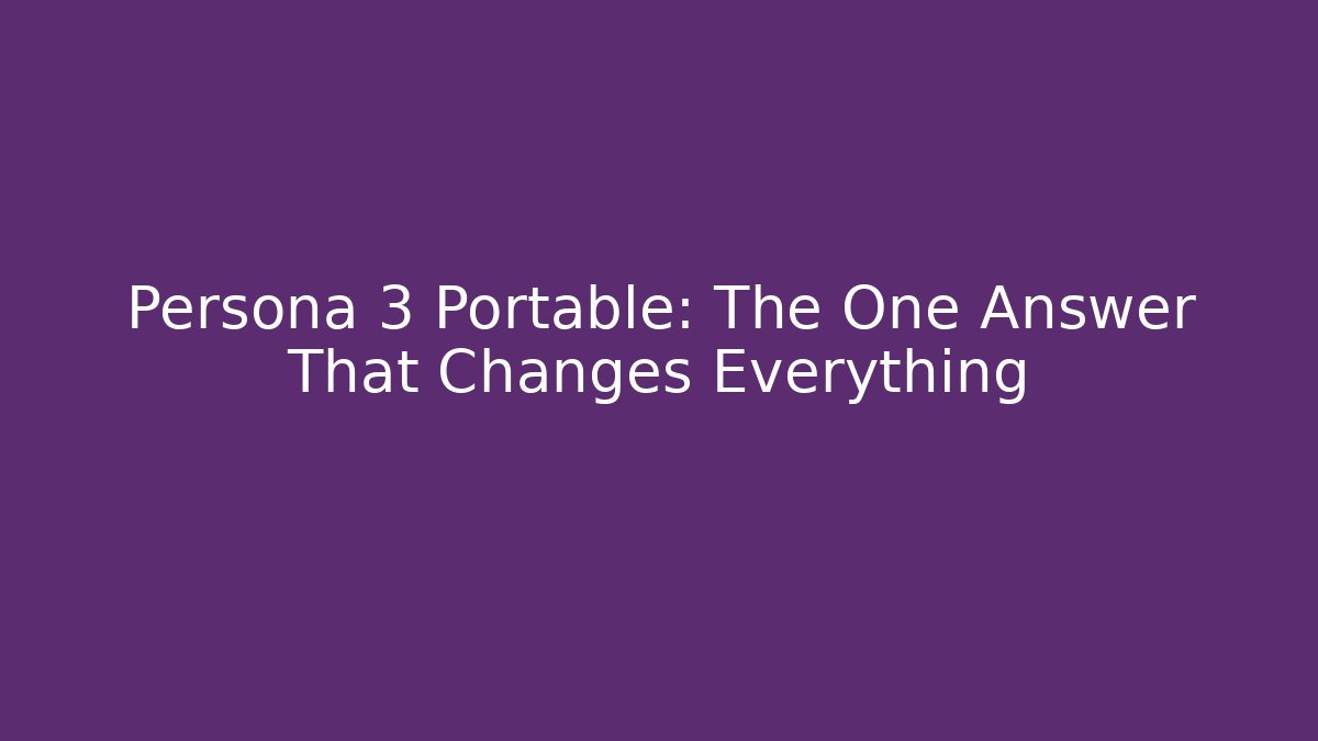 Persona 3 Portable: The One Answer That Changes Everything