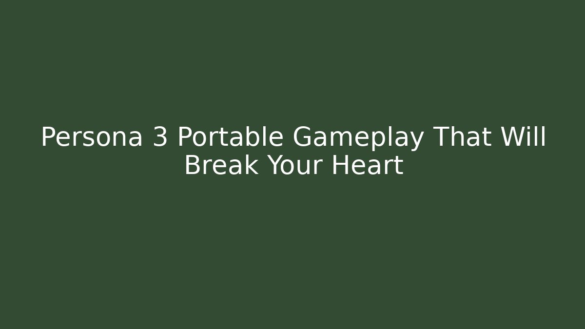 Persona 3 Portable Gameplay That Will Break Your Heart