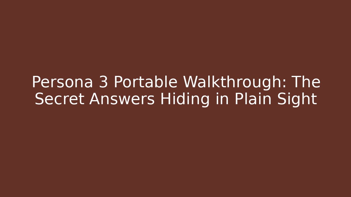 Persona 3 Portable Walkthrough: The Secret Answers Hiding in Plain Sight