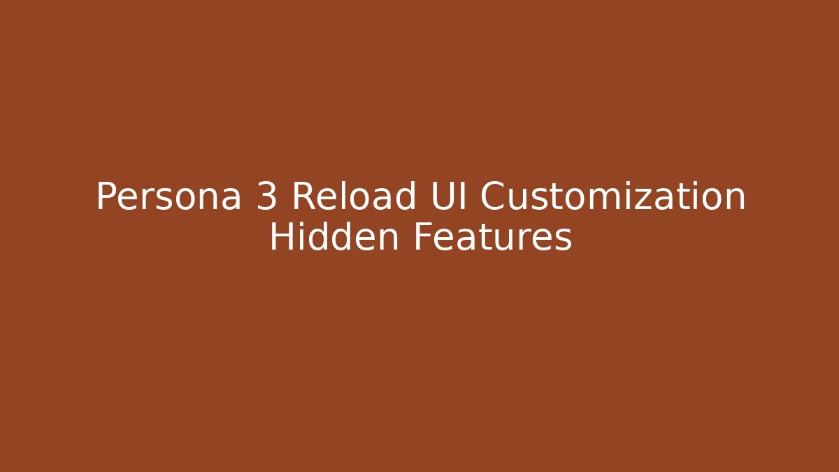 Persona 3 Reload UI Customization Hidden Features
