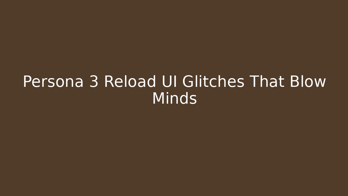 Persona 3 Reload UI Glitches That Blow Minds
