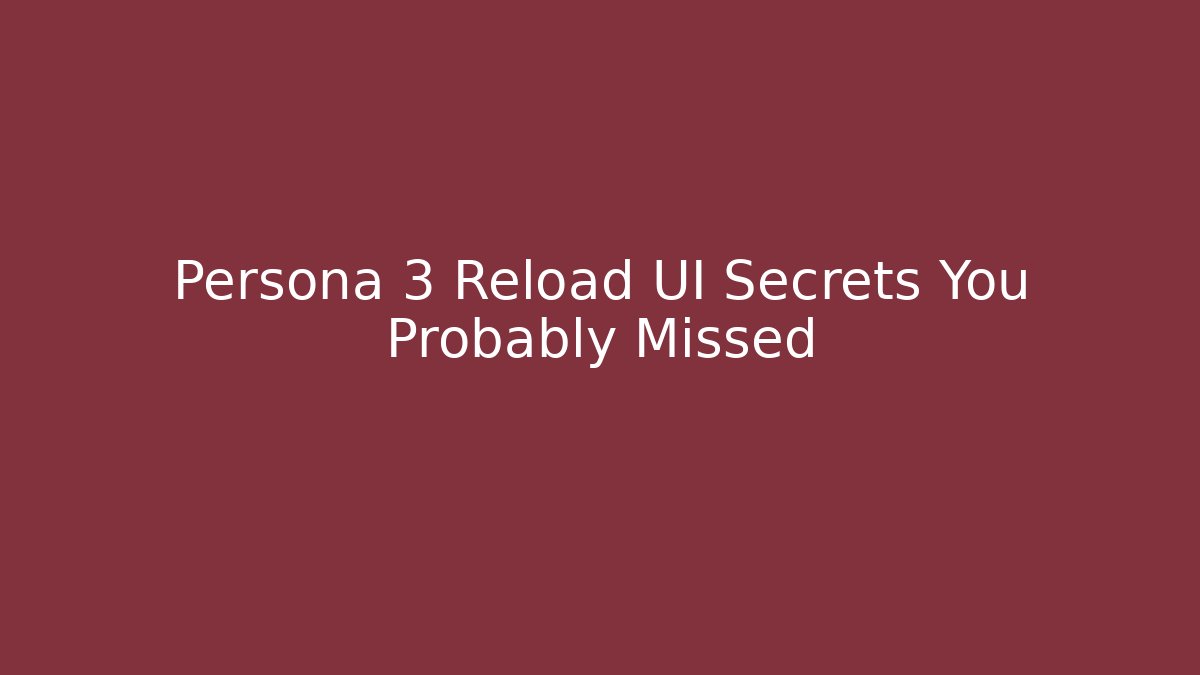 Persona 3 Reload UI Secrets You Probably Missed - The Family Holidays