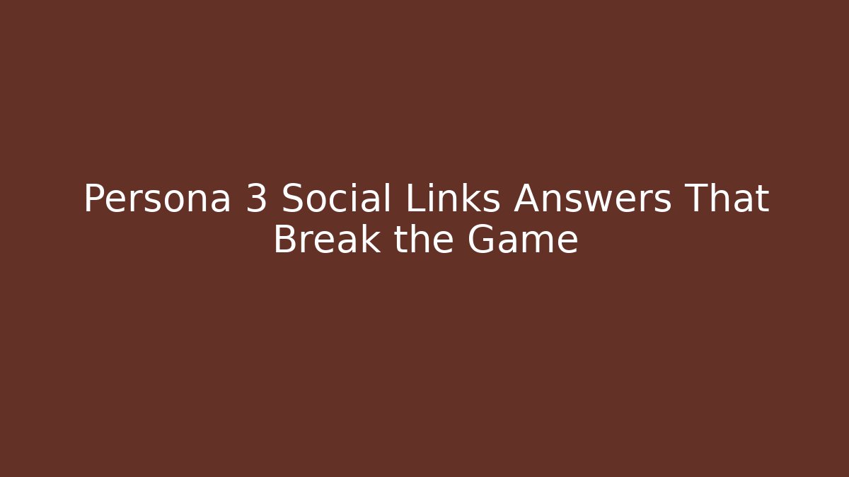 Persona 3 Social Links Answers That Break the Game