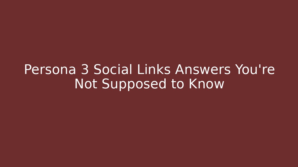 Persona 3 Social Links Answers You’re Not Supposed to Know