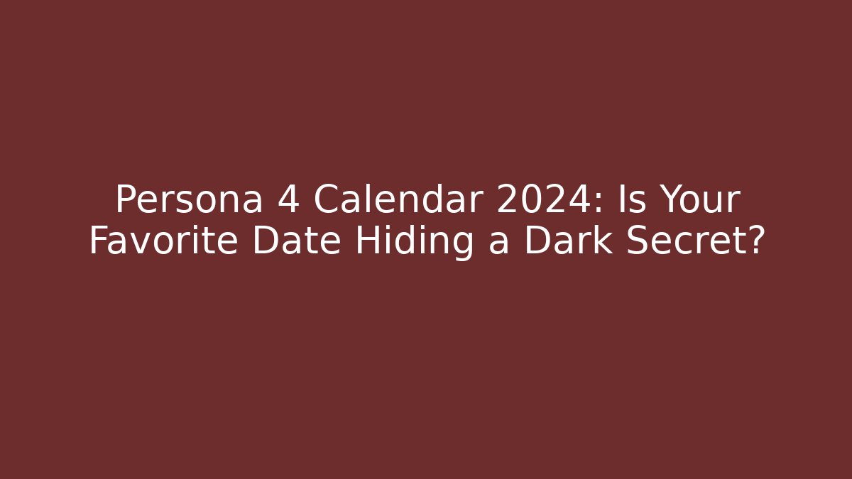 Persona 4 Calendar 2024: Is Your Favorite Date Hiding a Dark Secret?