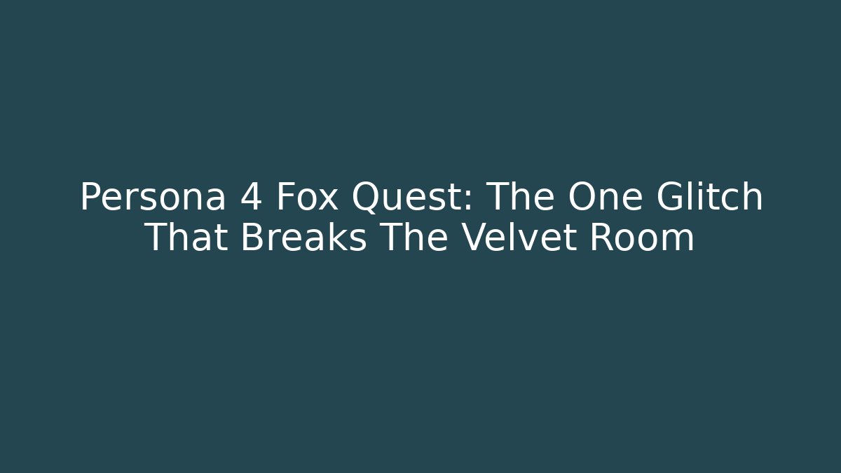 Persona 4 Fox Quest: The One Glitch That Breaks The Velvet Room