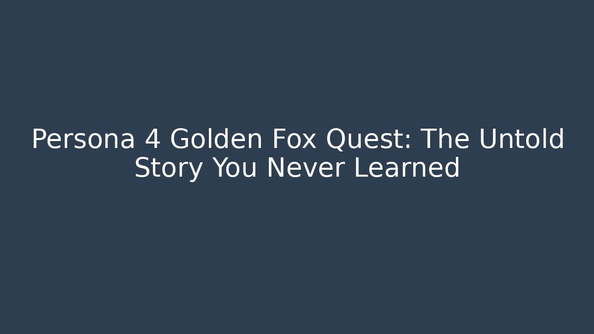 Persona 4 Golden Fox Quest: The Untold Story You Never Learned