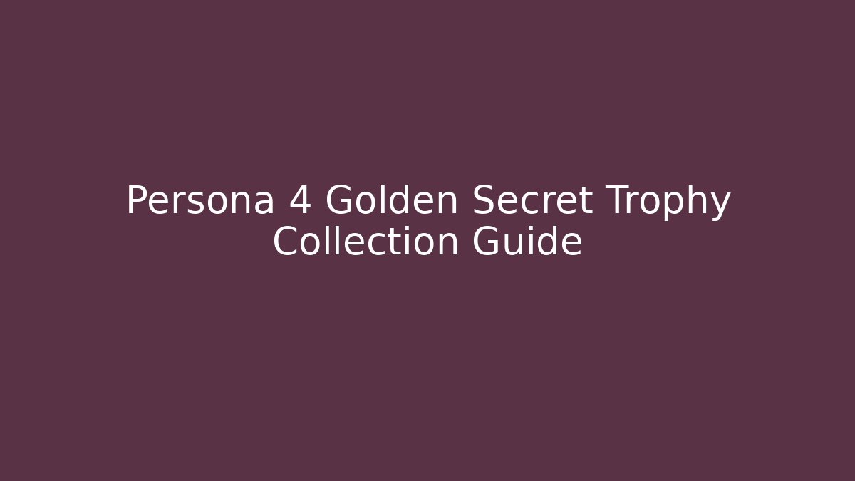 Persona 4 Golden Secret Trophy Collection Guide