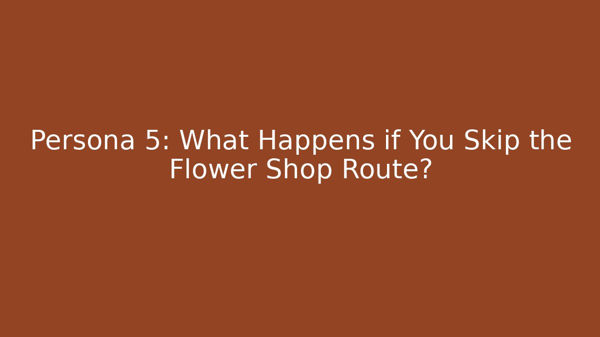 Persona 5: What Happens if You Skip the Flower Shop Route?