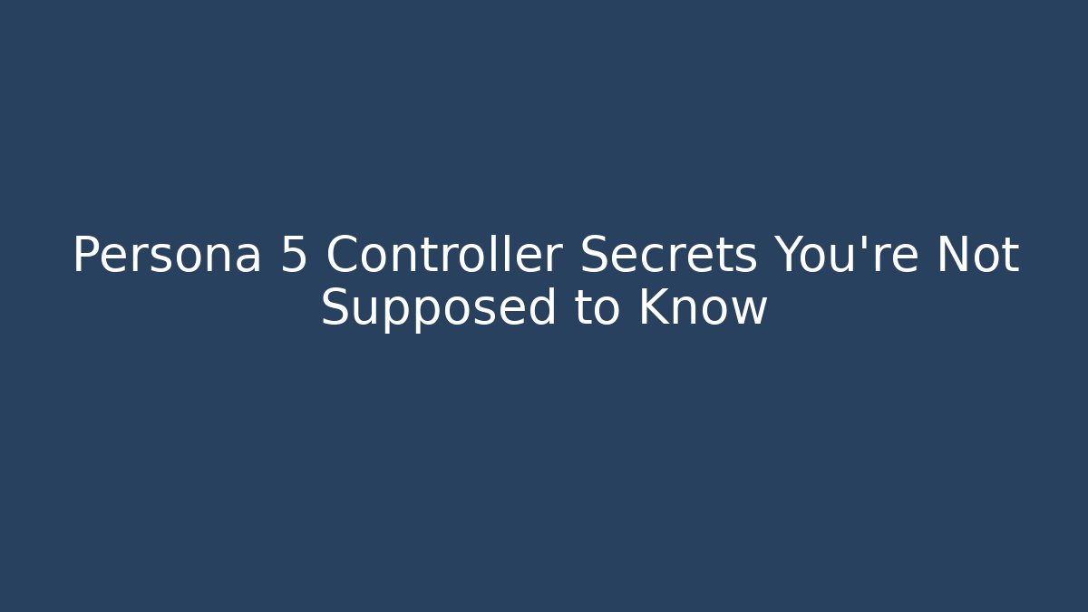 Persona 5 Controller Secrets You're Not Supposed to Know