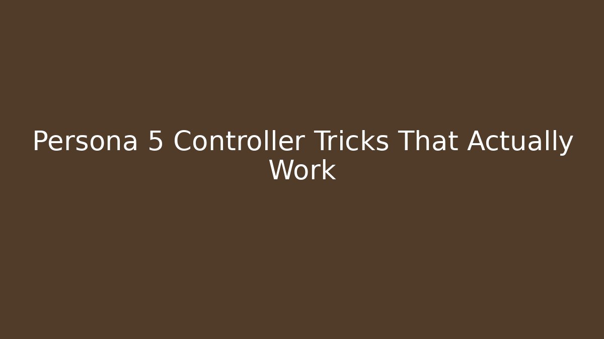 Persona 5 Controller Tricks That Actually Work