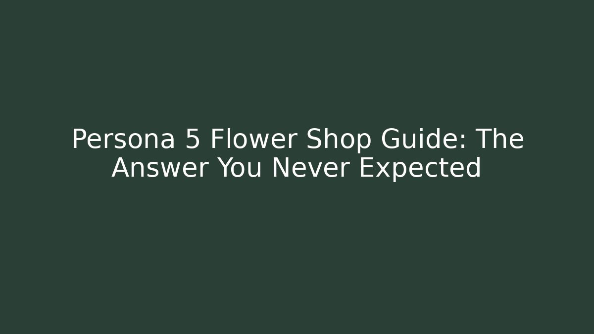 Persona 5 Flower Shop Guide: The Answer You Never Expected
