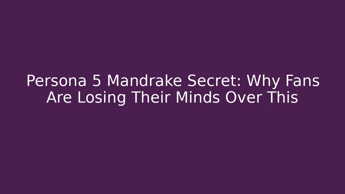 Persona 5 Mandrake Secret: Why Fans Are Losing Their Minds Over This