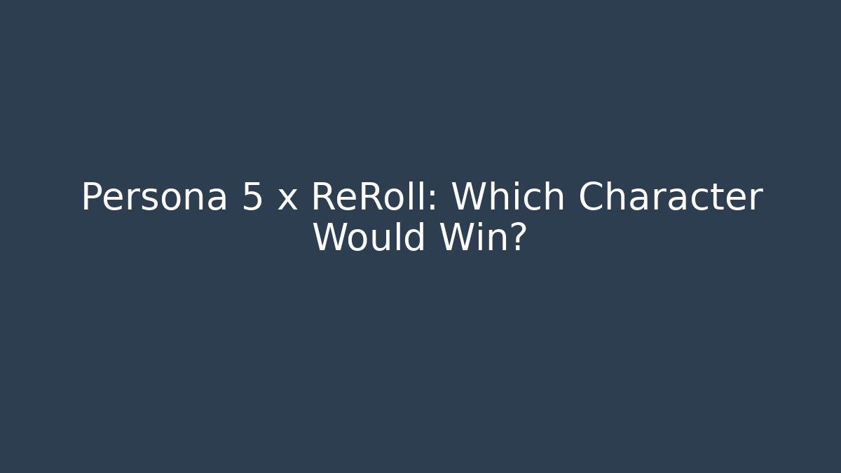 Persona 5 x ReRoll: Which Character Would Win?