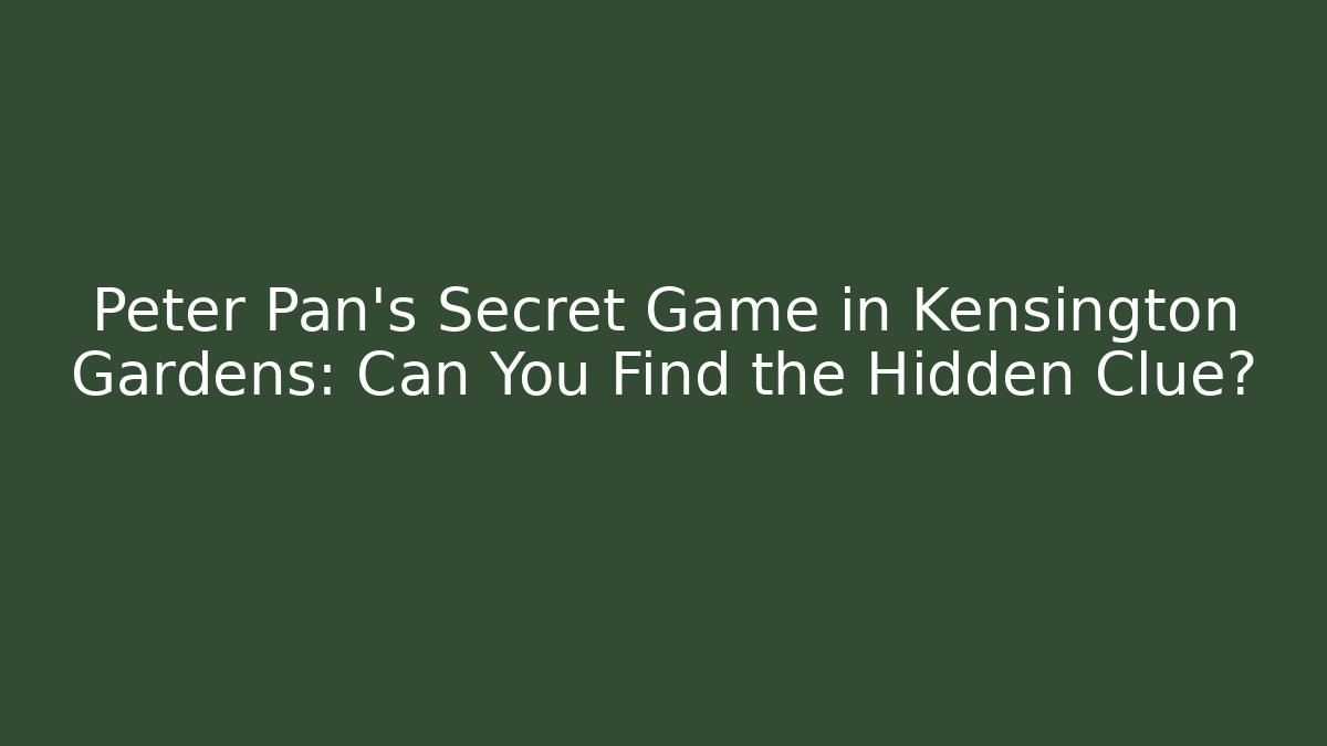 Peter Pan's Secret Game in Kensington Gardens: Can You Find the Hidden Clue?