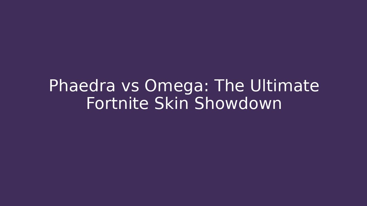 Phaedra vs Omega: The Ultimate Fortnite Skin Showdown