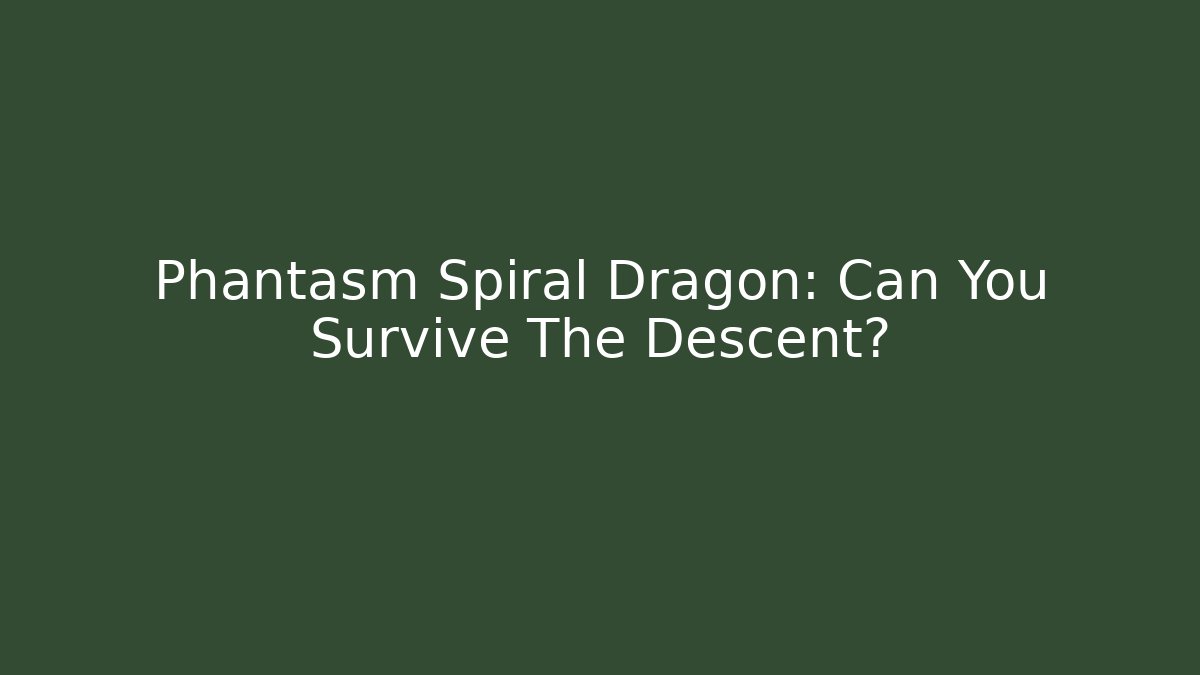Phantasm Spiral Dragon: Can You Survive The Descent? - The Family Holidays