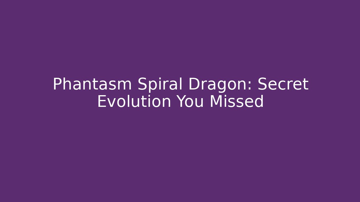 Phantasm Spiral Dragon: Secret Evolution You Missed