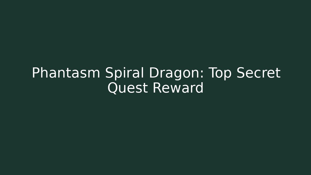 Phantasm Spiral Dragon: Top Secret Quest Reward