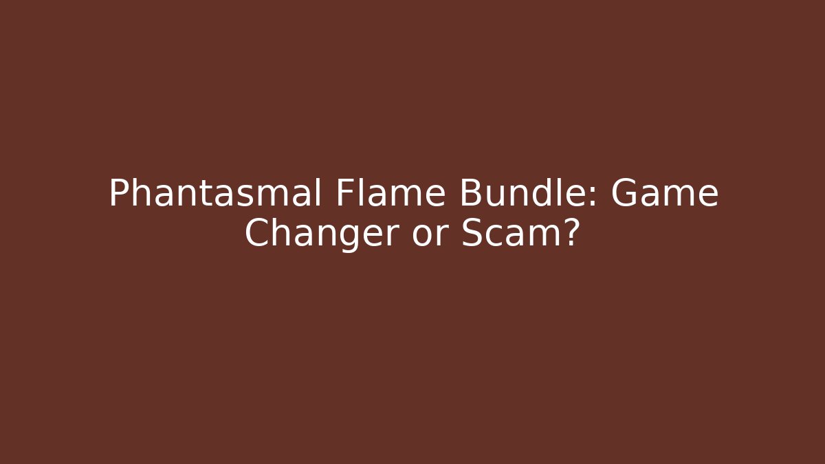 Phantasmal Flame Bundle: Game Changer or Scam?