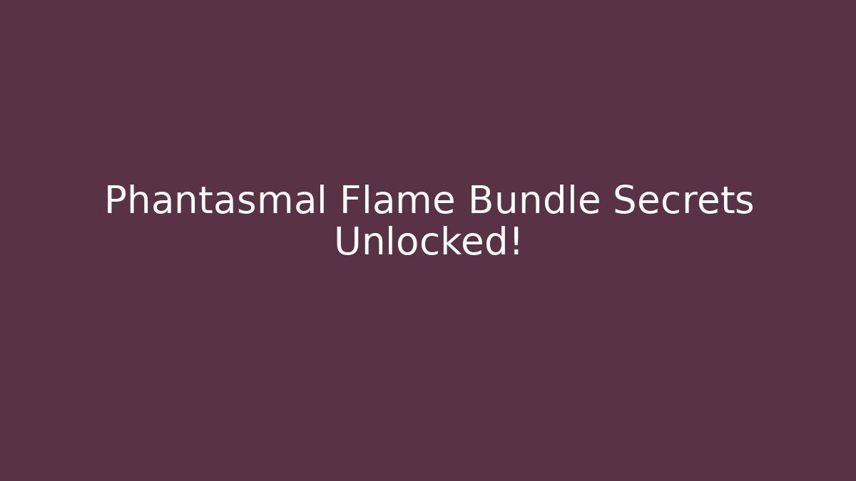 Phantasmal Flame Bundle Secrets Unlocked!