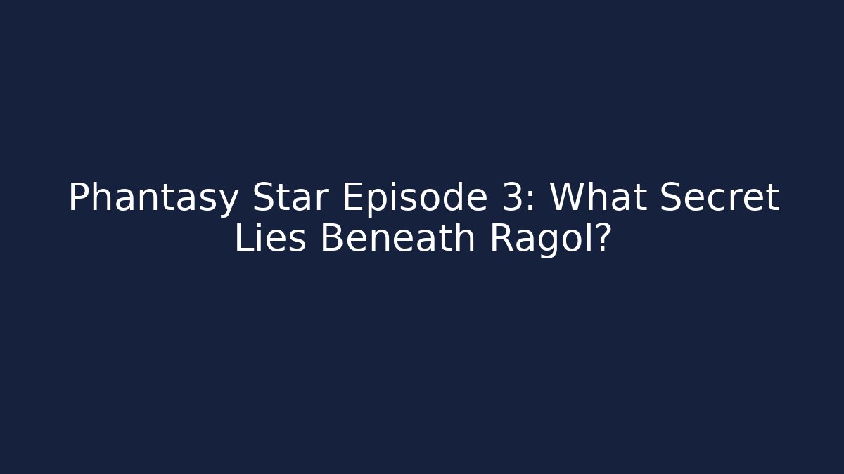 Phantasy Star Episode 3: What Secret Lies Beneath Ragol?