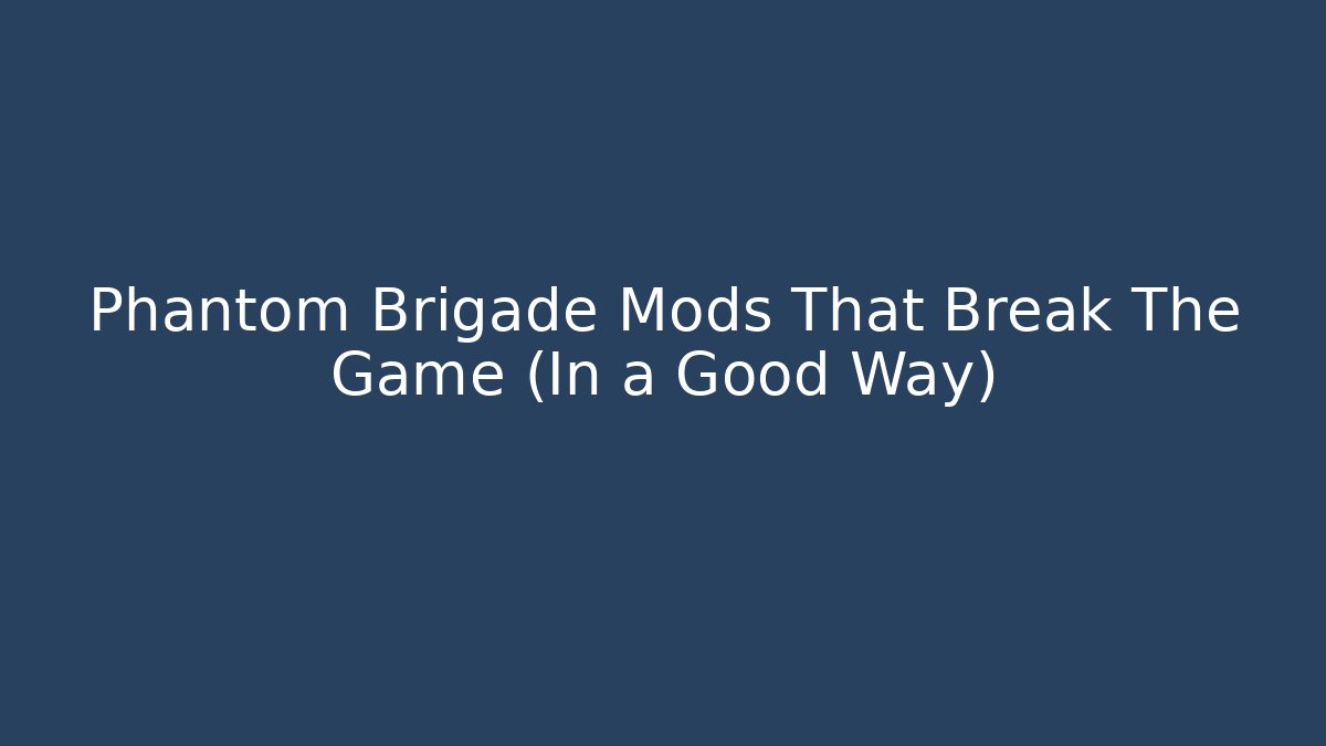 Phantom Brigade Mods That Break The Game (In a Good Way) - The Family Holidays
