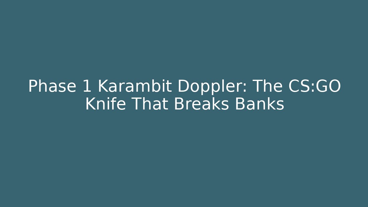 Phase 1 Karambit Doppler: The CS:GO Knife That Breaks Banks