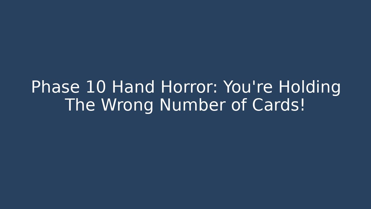 Phase 10 Hand Horror: You're Holding The Wrong Number of Cards!