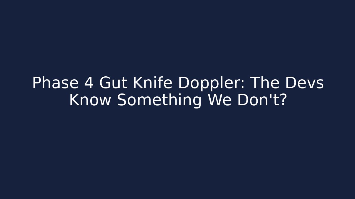 Phase 4 Gut Knife Doppler: The Devs Know Something We Don't?