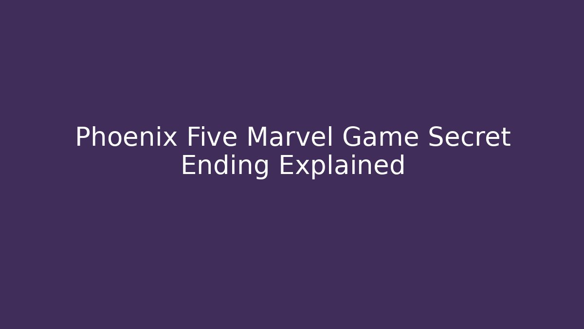 Phoenix Five Marvel Game Secret Ending Explained