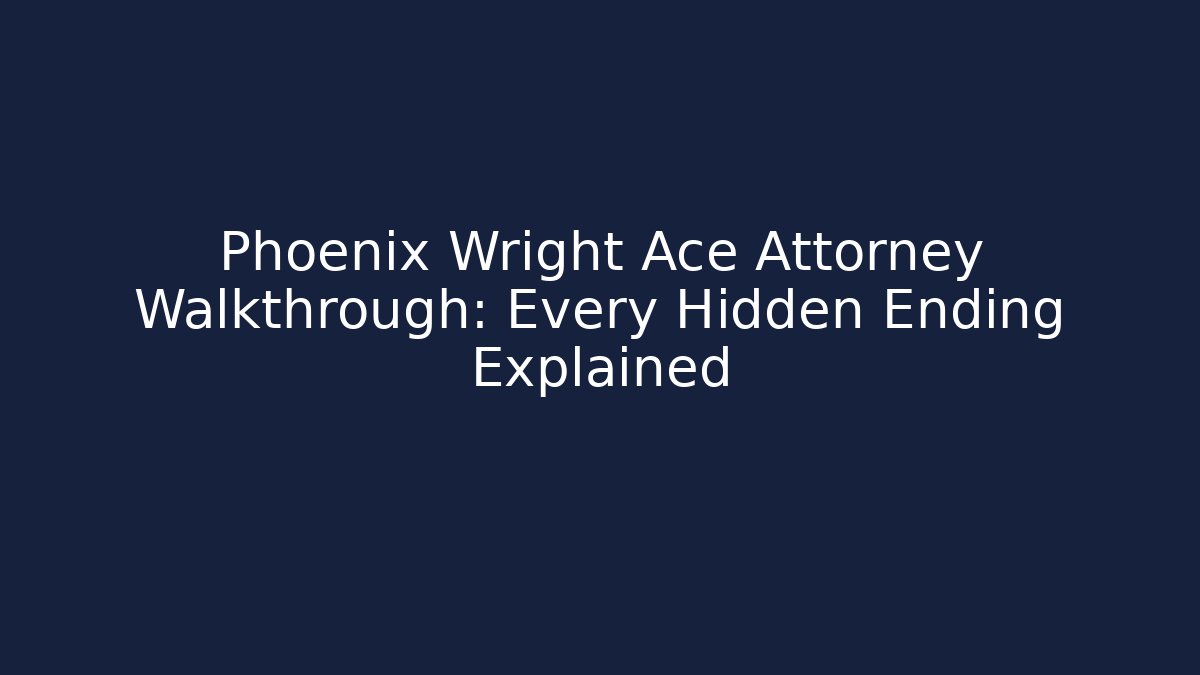 Phoenix Wright Ace Attorney Walkthrough: Every Hidden Ending Explained