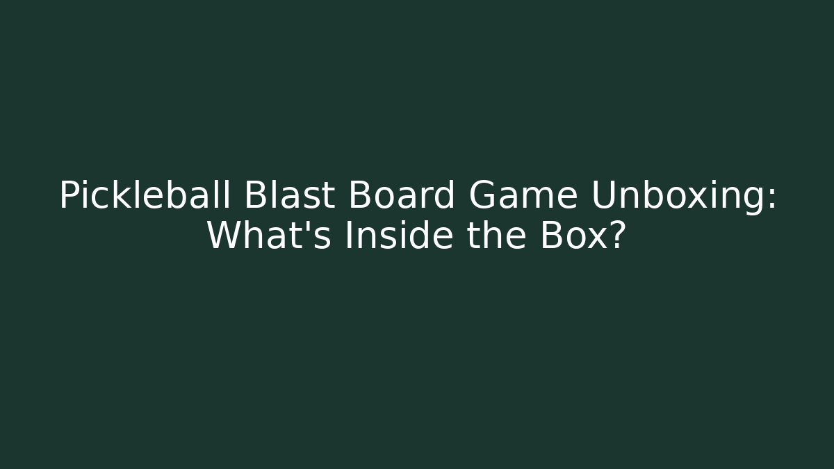 Pickleball Blast Board Game Unboxing: What's Inside the Box? - The Family Holidays